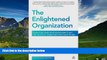 Must Have  The Enlightened Organization: Executive Tools and Techniques from the World of