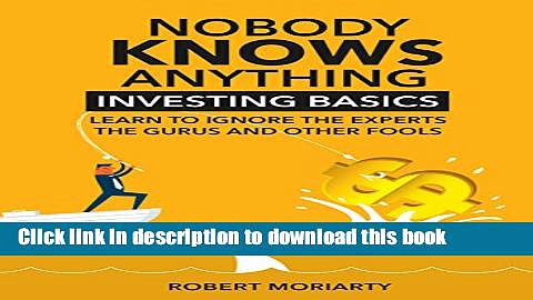 [Popular] Nobody Knows Anything: Investing Basics Learn to Ignore the Experts, the Gurus and other