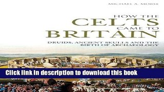 [Popular] How the Celts Came to Britain: Druids, Ancient Skulls and the Birth of Archaeology