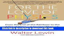 [Download] For the Love of Physics: From the End of the Rainbow to the Edge of Time - A Journey
