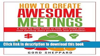 [PDF Kindle] How To Create Awesome Meetings: A Step-By Step Guide to help you make your next