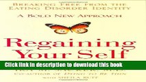 [Popular] Regaining Your Self: Breaking Free from the Eating Disorder Indenty: A Bold New Approach