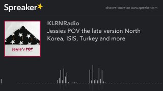 Jessies POV the late version North Korea, ISIS, Turkey and more