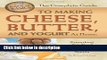 Books The Complete Guide to Making Cheese, Butter, and Yogurt At Home: Everything You Need to Know