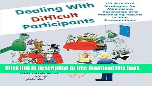 [Download] Dealing with Difficult Participants: 127 Practical Strategies for Minimizing Resistance