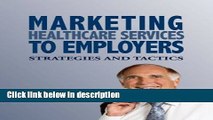 [PDF] Marketing Healthcare Services to Employers: Strategies and Tactics Full Online