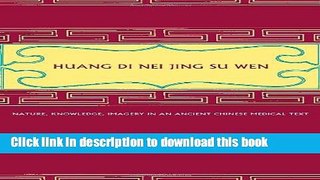 [Popular] Huang Di Nei Jing Su Wen: Nature, Knowledge, Imagery in an Ancient Chinese Medical Text: