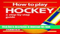Download How to Play Hockey: A Step-By-Step Guide (Jarrold Sports) [Full E-Books]