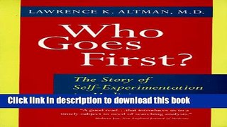 [Popular] Who Goes First?: The Story of Self-Experimentation in Medicine Hardcover Free
