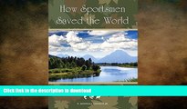 FAVORITE BOOK  How Sportsmen Saved the World: The Unsung Conservation Efforts of Hunters and