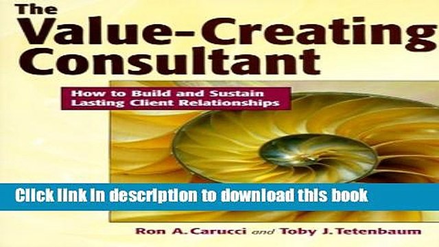 [PDF Kindle] The Value-Creating Consultant: How to Build and Sustain Lasting Client Relationships