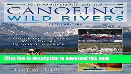 [Download] Canoeing Wild Rivers: The 30th Anniversary Guide to Expedition Canoeing in North