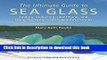 [Popular] The Ultimate Guide to Sea Glass: Finding, Collecting, Identifying, and Using the Ocean s
