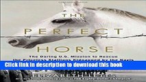 [Popular] Books The Perfect Horse: The Daring U.S. Mission to Rescue the Priceless Stallions