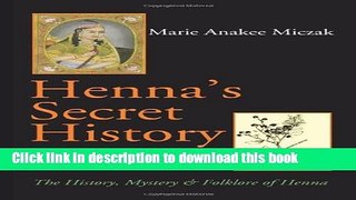 [Download] Henna s Secret History: The History, Mystery   Folklore of Henna Paperback Collection
