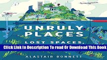 [Popular] Unruly Places: Lost Spaces Secret Cities And Other Inscrutable Geographies Kindle Free