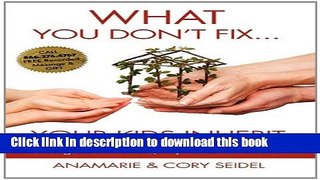 [Popular] WHAT YOU DON T FIX... YOUR KIDS INHERIT Paperback Free