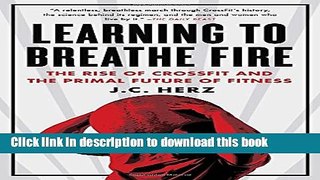 [Popular] Books Learning to Breathe Fire: The Rise of CrossFit and the Primal Future of Fitness