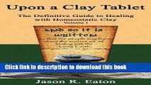 [Download] Upon a Clay Tablet, The Definitive Guide to Healing with Homeostatic Clay, Volume I