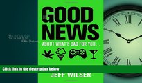 Enjoyed Read The Good News About What s Bad for You . . . The Bad News About What s Good for You