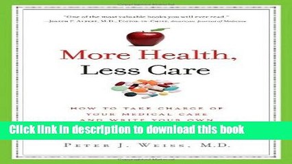 [Download] More Health, Less Care: How to Take Charge of Your Medical Care and Write Your Own