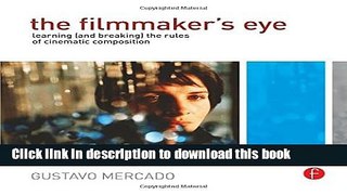 [Popular] The Filmmaker s Eye: Learning (and Breaking) the Rules of Cinematic Composition