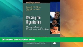 READ FREE FULL  Resizing the Organization: Managing Layoffs, Divestitures, and Closings  READ