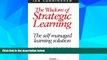 Must Have  The Wisdom of Strategic Learning: The Self Managed Learning Solution  READ Ebook Full