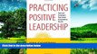 READ FREE FULL  Practicing Positive Leadership: Tools and Techniques That Create Extraordinary