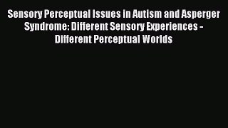 [PDF] Sensory Perceptual Issues in Autism and Asperger Syndrome: Different Sensory Experiences