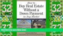 Must Have  How to Buy Real Estate Without a Down Payment in Any Market: Insider Secrets from the