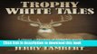[Popular Books] Trophy White Tales: A classic collection of campfire stories about North America s