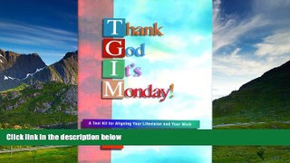READ FREE FULL  Thank God It s Monday!: A Tool Kit for Aligning Your Lifevision and Your Work