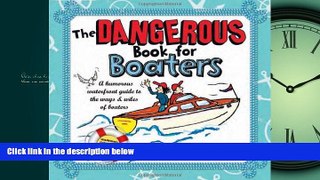 For you The Dangerous Book for Boaters: A Humorous Waterfront Guide to the Ways   Wiles of Boaters