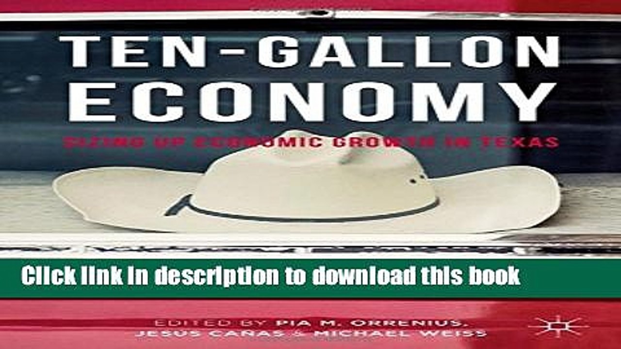 [Download] Ten-Gallon Economy: Sizing Up Economic Growth in Texas Hardcover Collection