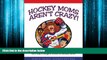 For you Hockey Moms Aren t Crazy! ...Well, Maybe Just a Little Bit