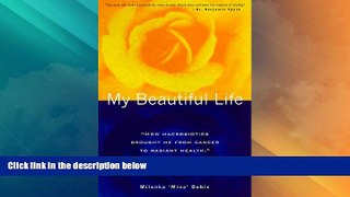 READ FREE FULL  My Beautiful Life: How Macrobiotics Brought Me from Cancer to Radiant Health  READ