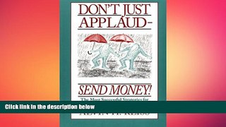 READ book  Don t Just Applaud, Send Money: The Most Successful Strategies for Funding and
