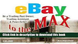 [Download] eBay to the Max: Be a Trading Post Owner, Trading Assistant   PowerSeller Kindle Free