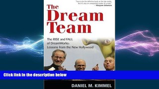 FREE DOWNLOAD  The Dream Team: The Rise and Fall of DreamWorks: Lessons from the New Hollywood