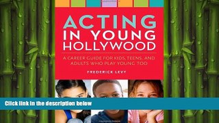 READ book  Acting in Young Hollywood: A Career Guide for Kids, Teens, and Adults Who Play Young