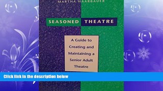 READ book  Seasoned Theatre: A Guide To Creating And Maintaining A Senior Adult Theatre  DOWNLOAD