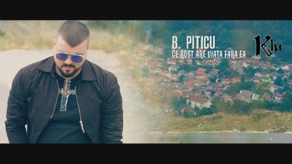 B.Piticu - Ce rost are viata fara ea ( Oficial Video )