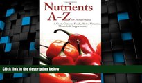 READ FREE FULL  Nutrients A-Z: A User s Guide to Foods, Herbs, Vitamins, Minerals   Supplements by