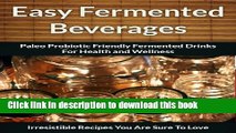 [Popular] Fermented Beverage Recipes: Paleo Probiotic Friendly Fermented Drinks for Health and