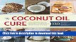 [Popular Books] The Coconut Oil Cure: Essential Recipes and Remedies to Heal Your Body Inside and