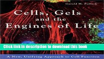 [Popular Books] Cells, Gels and the Engines of Life: A New Unifying Approach to Cell Function Full