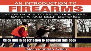 [Popular Books] An Introduction to Firearms: Your Guide to Selection, Use, Safety, and