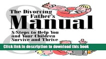 Ebook The Divorcing Father s Manual: 8 Steps to Help You and Your Children Survive and Thrive Full