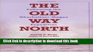 [Download] The Old Way North: Following the Oberholtzer-Magee Expedition Paperback Free